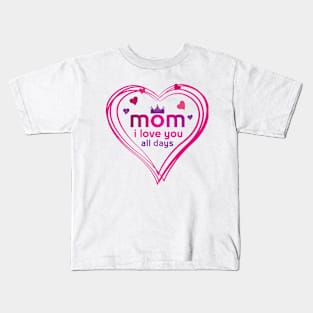 mom i love you all days Kids T-Shirt